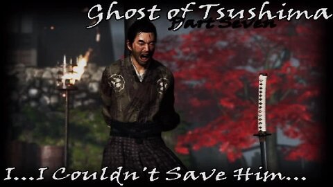 I'm So Sorry I Couldn't Save You... - Ghost of Tsushima -Part 7