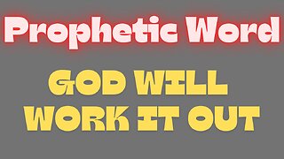 Prophetic Word - GOD is Working it Out