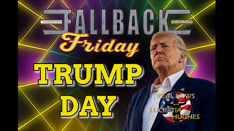 Fallback Friday, Trump Day... Real News with Lucretia Hughes