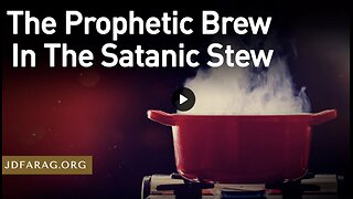 Prophecy Update - The Satanic Stew - JD Farag