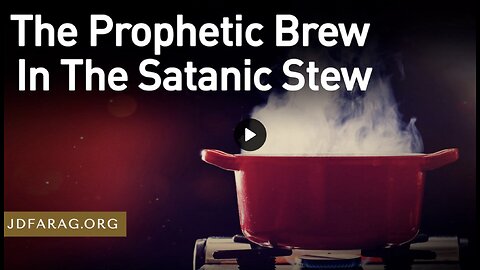 Prophecy Update - The Satanic Stew - JD Farag