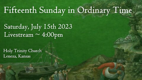 Fifteenth Sunday in Ordinary Time :: Saturday, July 15th 2023 4:00pm
