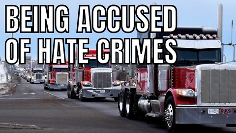Trucker Freedom Convoy Being Accused & Investigated For Hate Crimes