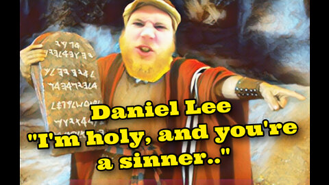 Daniel Lee..”I’m holy, and you’re a sinner..”