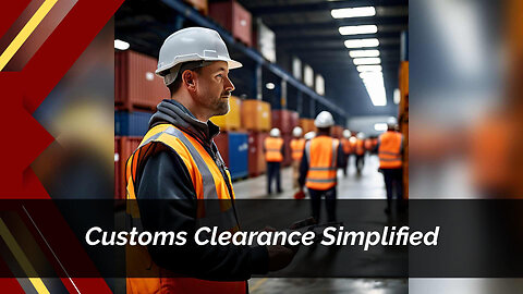 Streamlining Customs Clearance: The Key to Successful Importing!