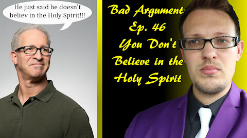Bad Arguments Ep 46 You Don't Believe In The Holy Spirit