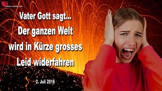 02.07.2016 ❤️ Jesus sagt... Der ganzen Welt wird in Kürze grosses Leid widerfahren