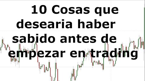 10 Cosas que Desearía Haber Sabido Antes de Empezar and Trading - Errors, Lecciones y Sugerencias