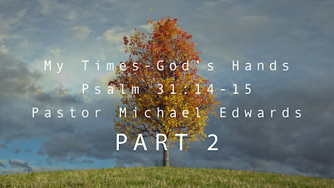 My Times - Gods Hands -- Psalm 31:14-15 Part 2