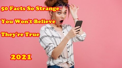 50 Facts So Strange You Won't Believe They're True- part 1