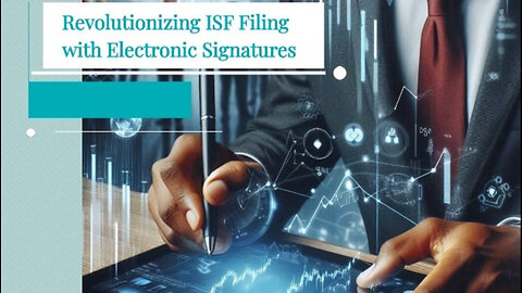 Unlocking Efficiency: The Power of Electronic Signatures in ISF Filing