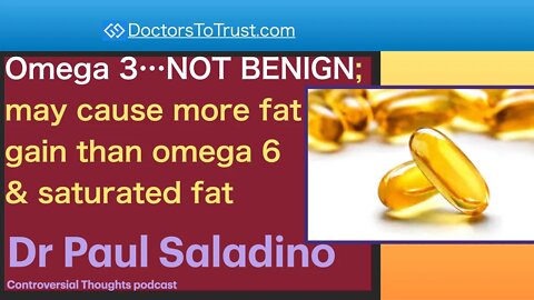 PAUL SALADINO 2 | Omega 3…NOT BENIGN; may cause more fat gain than omega 6 & saturated fat