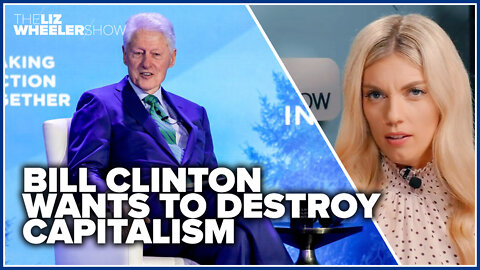 Bill Clinton wants to destroy capitalism