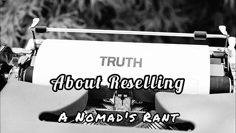 THE TRUTH ABOUT RESELLING!!! A NOMAD'S RANT