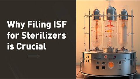 ISF for Sterilizers: Ensuring Smooth Customs Clearance and Compliance!
