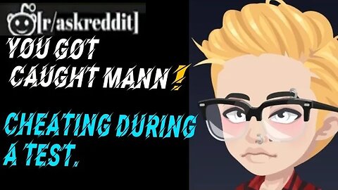 You Got Caught, Mann! Cheating on a Test.- AskReddit-Best Posts & Comments