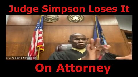 Judge Simpson Loses it on Attorney!!!