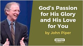 God’s Passion for His Glory and His Love for You by John Piper