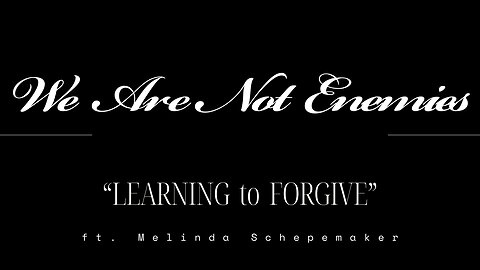 Learning to Forgive - We Are Not Enemies