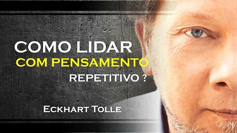 COMO LIDAR COM PENSAMENTOS REPETITIVOS, ECKHART TOLLE DUBLADO 2023