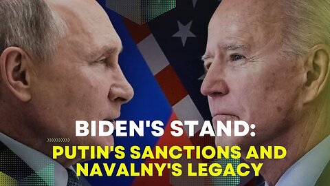 Biden's Stand: Navalny's Legacy and Putin's Sanctions