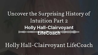 Uncover the Surprising History of Intuition Part 2 | Holly Hall-Clairvoyant LifeCoach