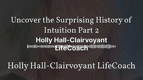 Uncover the Surprising History of Intuition Part 2 | Holly Hall-Clairvoyant LifeCoach