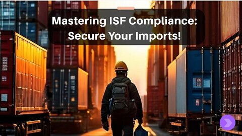 Securing the Global Supply Chain: The Importance of ISF Compliance