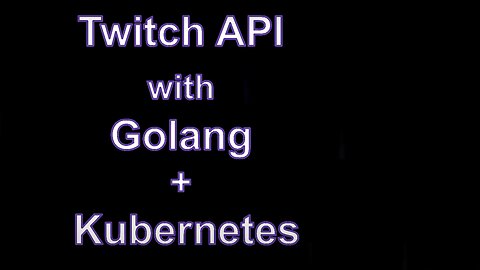 Twitch API with Go & Kubernetes 🆕