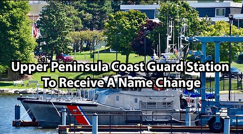 Upper Peninsula Coast Guard Station To Receive A Name Change