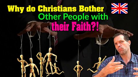 Why do Christians Bother Others Constantly with their Faith?! 🇬🇧