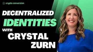 Crypto Conversion Podcast Ep. 13 - Decentralized Identities Ft. Crystal Zurn