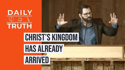 Christ’s Kingdom Has Already Arrived