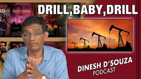 DRILL, BABY, DRILL Dinesh D’Souza Podcast Ep283