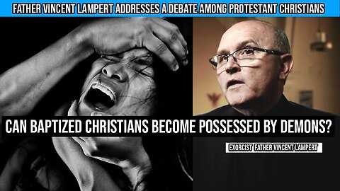 Fr. Vincent Lampert: Can baptized Christians be possessed by Demons?