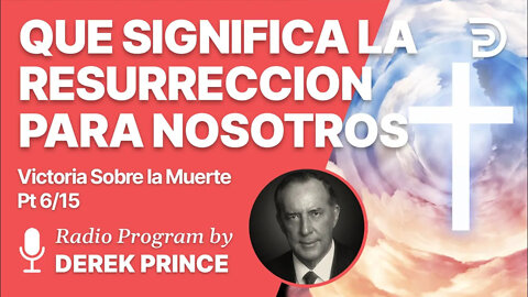 Victoria Sobre la Muerte Pt 6 de 15 - Que significa la Resurreccion para Nosotros