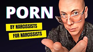 Porn Is Created By Narcissists For Narcissists
