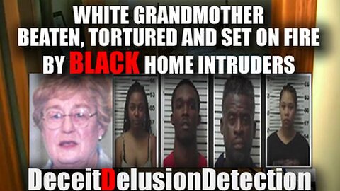 Black Home Invaders Beat, Torture and Set On Fire White Grandmother