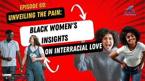 Episode 69: Unveiling the Pain: Black Women's Insights on Interracial Love