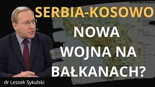 Serbia-Kosowo - nowa wojna na Bałkanach? | Odc. 622 - dr Leszek Sykulski