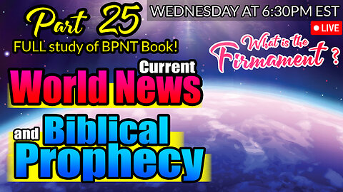 LIVE WEDNESDAY AT 6:30PM EST - WORLD NEWS IN BIBLICAL PROPHECY AND PART 25 FULL STUDY OF BPNT BOOK!