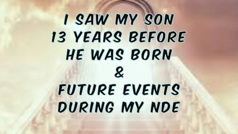 I Saw My Son 13 Years Before He Was Born & Future New York Events During My Near Death Experience