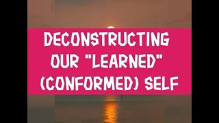 Morning Musings # 263 - Deconstructing Our "Learned" (Conformed) Self Persona. Who Are You Really?