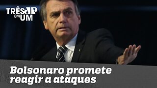 Bolsonaro promete reagir a ataques