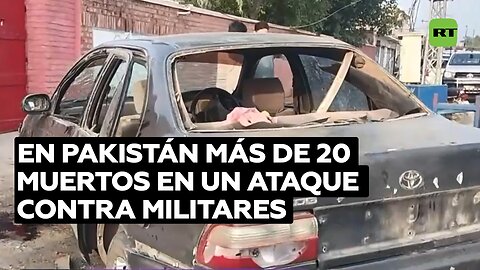 Más de 20 muertos en un ataque contra militares en Pakistán