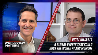 Britt Gillette: 6 Global Events That Could Rock The World At Any Moment | Worldview Matters