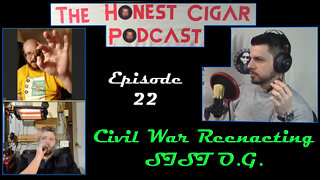 The Honest Cigar Podcast (Episode 22) - Civil War Reenacting SIST O.G