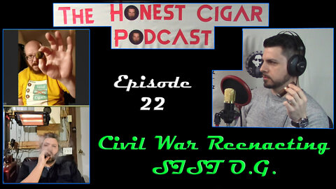 The Honest Cigar Podcast (Episode 22) - Civil War Reenacting SIST O.G