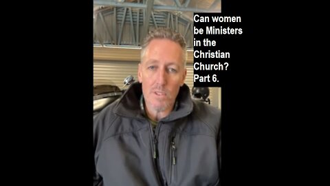 Part 6: Can 'women' be Ministers in a New Testament Church?