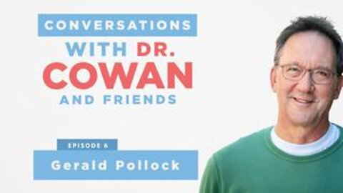 Conversations With Dr. Cowan & Friends | Ep6: Dr. Gerald Pollock